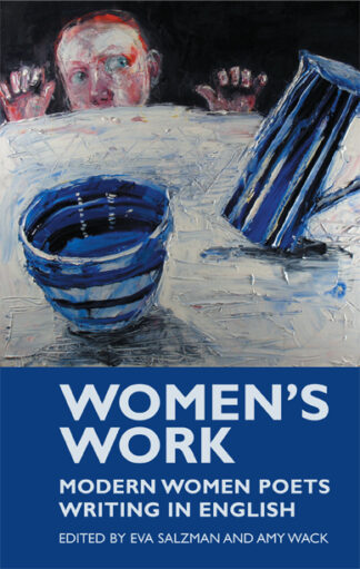 This cover shows a painting my Shani Rhys James of a child peering over the edge of a table where a jug balances on the edge of falling. The text reads: Women's Work. Edited Eva Salzman and Amy Wack.