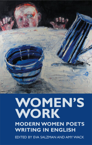 This cover shows a painting my Shani Rhys James of a child peering over the edge of a table where a jug balances on the edge of falling. The text reads: Women's Work. Edited Eva Salzman and Amy Wack.