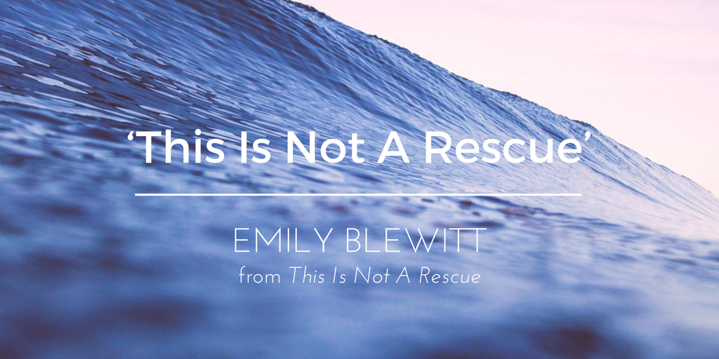 Friday Poem Emily Blewitt This Is Not A Rescue