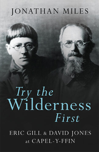 Try the Wilderness First: Eric Gill and David Jones at Capel-y-Ffin (Paperback)