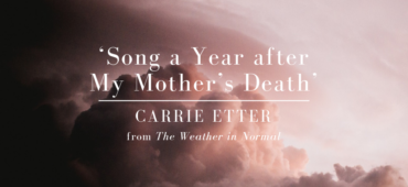 Friday Poem Carrie Etter Song a Year after My Mother's Death