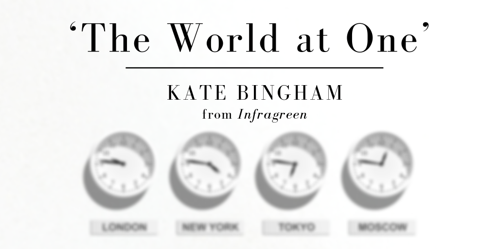 Friday Poem Kate Bingham The World at One