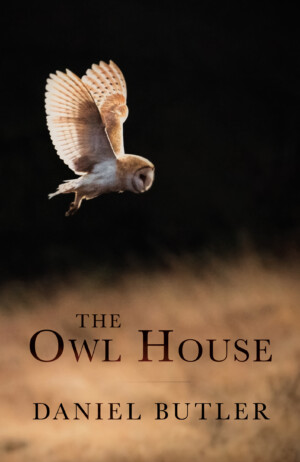 This cover shows a photograph of a barn own flying over a golden field, its wings illuminated against the dark background. The text reads: The Owl House. Daniel Butler.