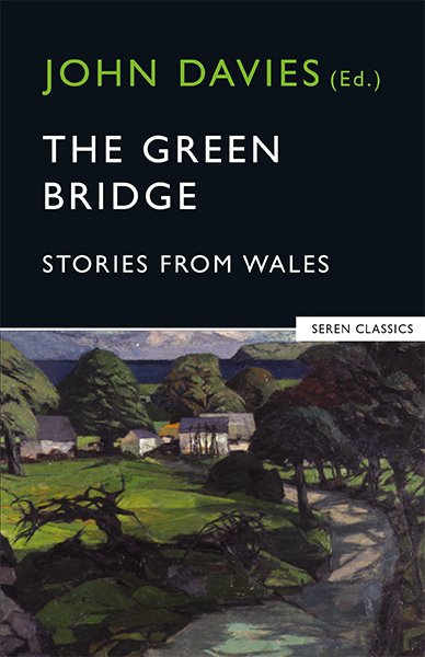This cover shows an illustration of a road winding into a village. Behind the village is the sea and a distant hill. On the top half, the cover is black with text on it. The text reads: John Davies (ed.). The Green Bridge; Stories from Wales. Seren Classics.
