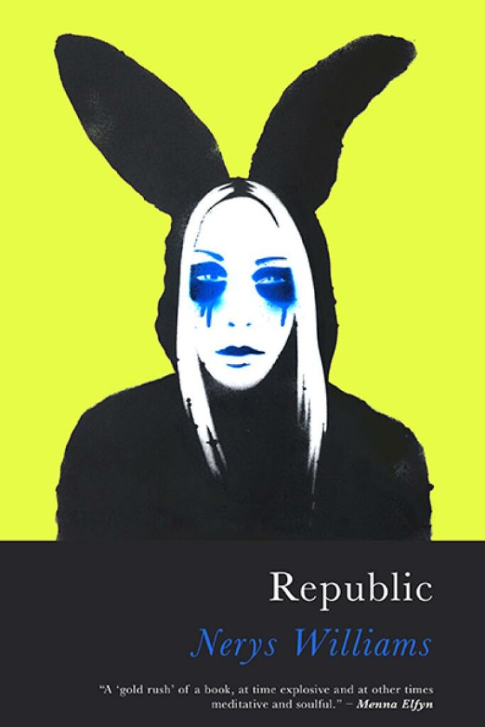 This cover shows a colourful print of a woman dressed in a black hoodie with large bunny ears on the hood. She has dripping dark blue rings around her eyes and stands out against an acid yellow background. The text reads: Republic. Nerys Williams.