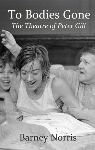 To Bodies Gone: The Theatre of Peter Gill (Ebook)