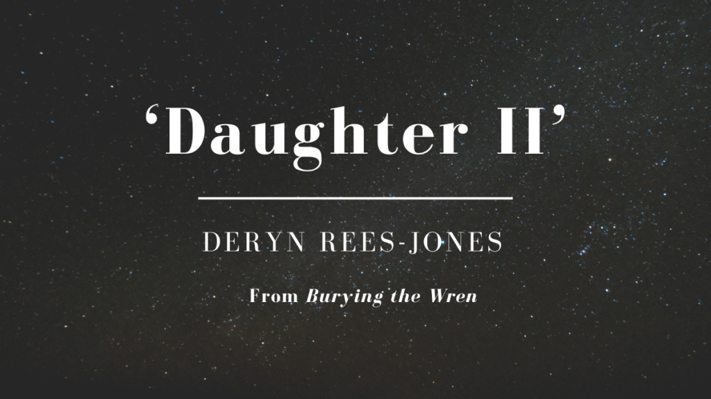 Daughter 2. Deryn Rees-Jones. From Burying the Wren.