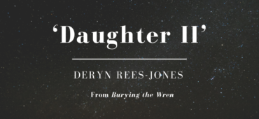 Daughter 2. Deryn Rees-Jones. From Burying the Wren.