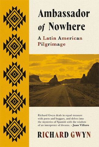 This cover shows a yellow photograph of a road in patagonia stretching into the mountains. On the left of the cover is a bright yellow strip with repeating black patterns. Text reads: Ambassador of Nowhere: A Latin American Pilgrimage. Richard Gwyn.