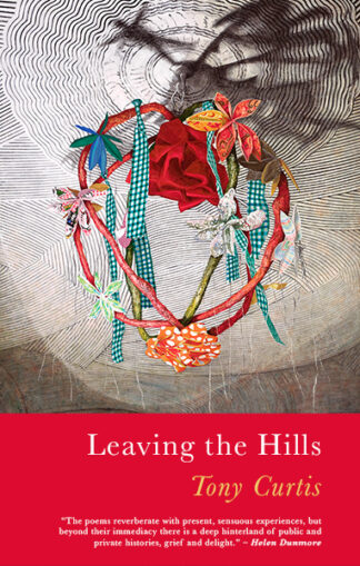 This cover depicts an illustration of a ceiling with repeated black and white swirling patterns. In place of a lampshade are several colourful ribbons tied together. There is a shadow of the ribbons on the ceiling. The text reads: Leaving the Hills, Tony Curtis. ‘The poems reverberate with present, sensuous experiences, but beyond their immediacy there is a deep hinterland of public and private histories, grief and delight’.- Helen Dunmore.