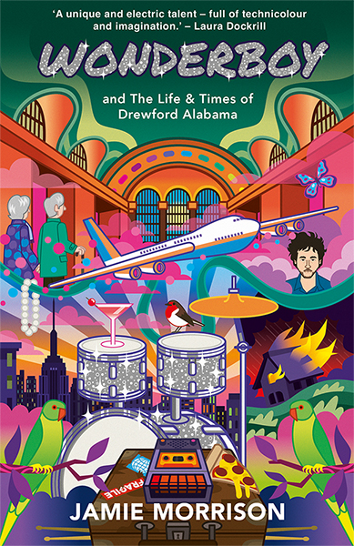 This cover shows a colourful, collage illustration by Pete Fowler. The text reads: Wonderboy and The Life and Times of Drewford Alabama. Jamie Morrison