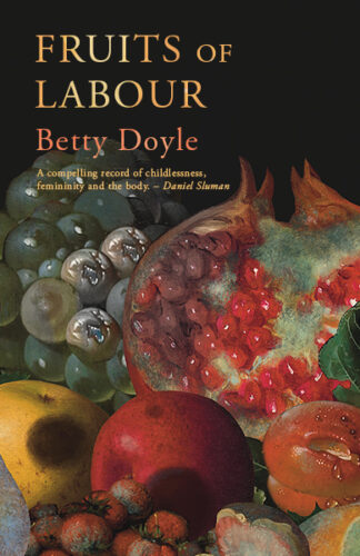 This cover shows a still life painting of various fruits which are beginning to decay. The text reads: Fruits of Labour, Betty Doyle.
