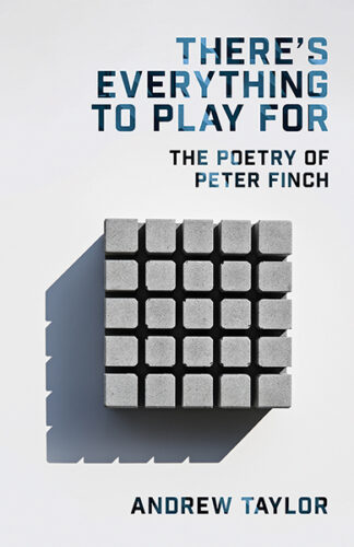 This cover shows a graphic geometric cube made up of smaller cubes casting a long shadow. The text reads: There's Everything to Play For: The Poetry of Peter Finch. Andrew Taylor.