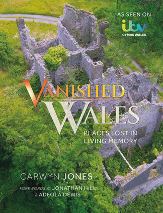This cover shows a drone shot of a large derelict building being taken over by nature. The text reads: Vanished Wales. Carwyn Jones.