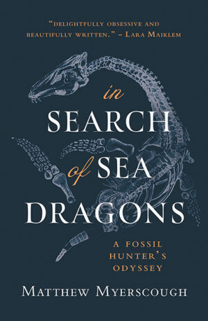 This cover shows a plesiosaur skeleton against a deep blue background. The text reads In Search of Sea Dragons: A Fossil Hunter's Odyssey, Matthew Myerscough.