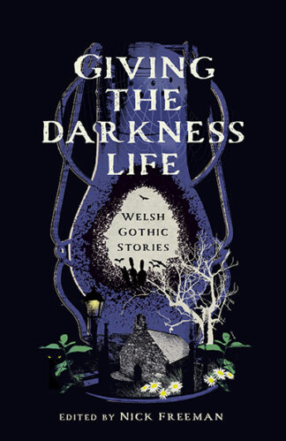 This cover shows a spooky illustration of a miner's lamp and other gothic motifs. The text reads: Giving the Darkness Life: Welsh Gothic Stories
