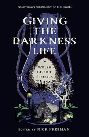 This cover shows a spooky illustration of a miner's lamp and other gothic motifs. The text reads: Giving the Darkness Life: Welsh Gothic Stories